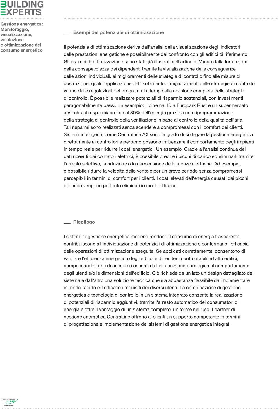 Vanno dalla formazione della consapevolezza dei dipendenti tramite la visualizzazione delle conseguenze delle azioni individuali, ai miglioramenti delle strategie di controllo fino alle misure di