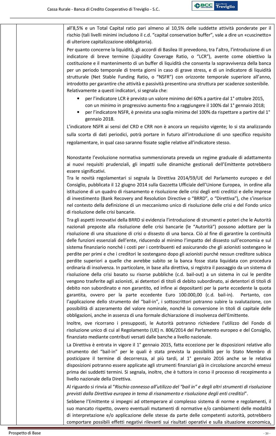 costituzione e il mantenimento di un buffer di liquidità che consenta la sopravvivenza della banca per un periodo temporale di trenta giorni in caso di grave stress, e di un indicatore di liquidità