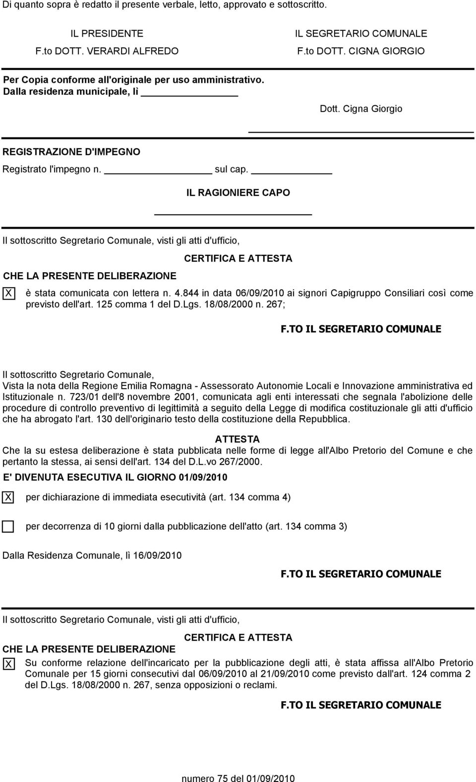 IL RAGIONIERE CAPO Il sottoscritto Segretario Comunale, visti gli atti d'ufficio, CHE LA PRESENTE DELIBERAZIONE X CERTIFICA E ATTESTA è stata comunicata con lettera n. 4.