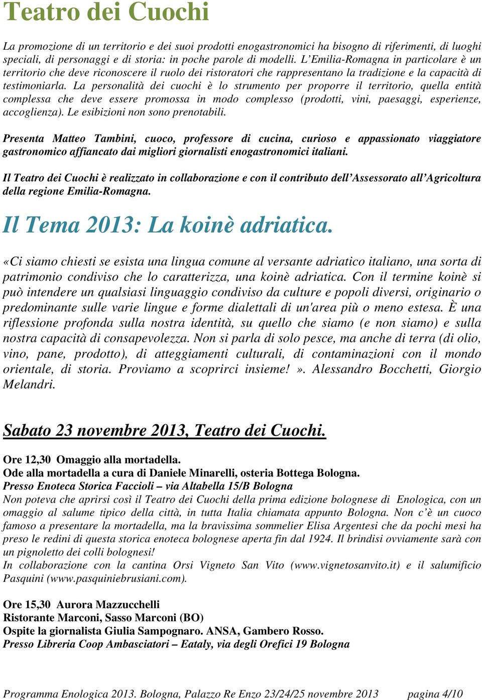 La personalità dei cuochi è lo strumento per proporre il territorio, quella entità complessa che deve essere promossa in modo complesso (prodotti, vini, paesaggi, esperienze, accoglienza).