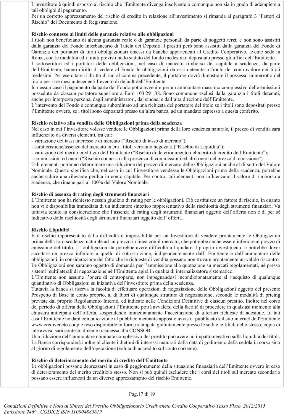 Rischio connesso ai limiti delle garanzie relative alle obbligazioni I titoli non beneficiano di alcuna garanzia reale o di garanzie personali da parte di soggetti terzi, e non sono assistiti dalla