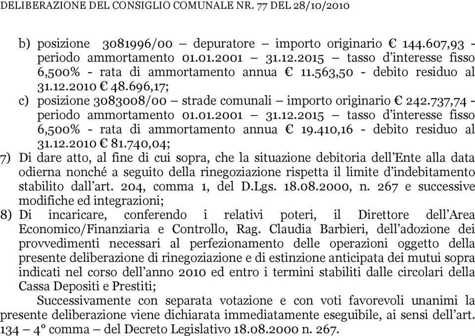 737,74 - periodo ammortamento 01.01.2001 31.12.2015 tasso d interesse fisso 6,500% - rata di ammortamento annua 19.410,16 - debito residuo al 31.12.2010 81.