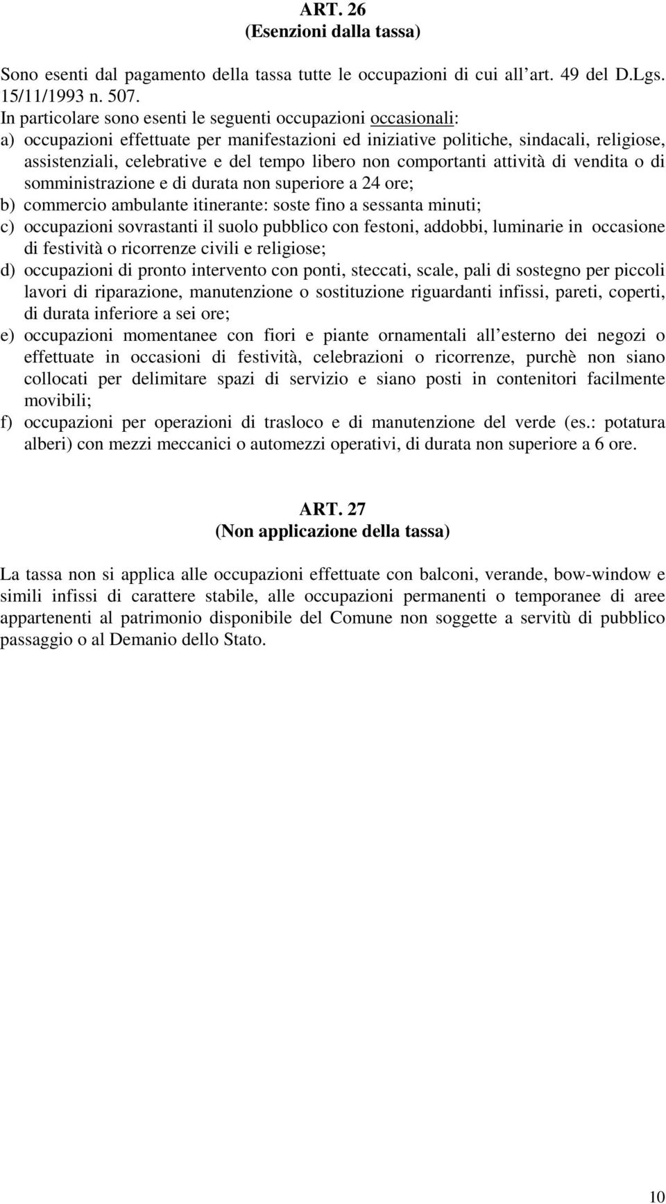 libero non comportanti attività di vendita o di somministrazione e di durata non superiore a 24 ore; b) commercio ambulante itinerante: soste fino a sessanta minuti; c) occupazioni sovrastanti il