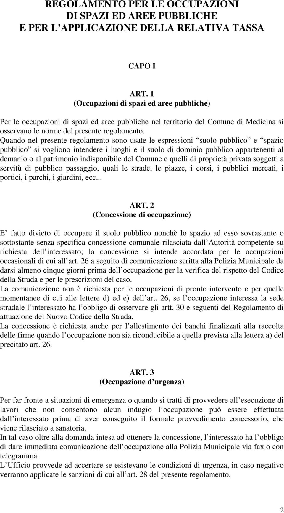 Quando nel presente regolamento sono usate le espressioni suolo pubblico e spazio pubblico si vogliono intendere i luoghi e il suolo di dominio pubblico appartenenti al demanio o al patrimonio