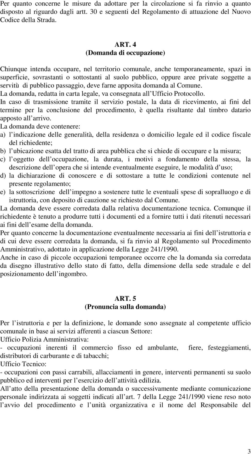 servitù di pubblico passaggio, deve farne apposita domanda al Comune. La domanda, redatta in carta legale, va consegnata all Ufficio Protocollo.