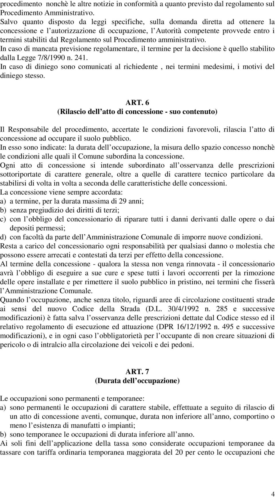 sul Procedimento amministrativo. In caso di mancata previsione regolamentare, il termine per la decisione è quello stabilito dalla Legge 7/8/1990 n. 241.