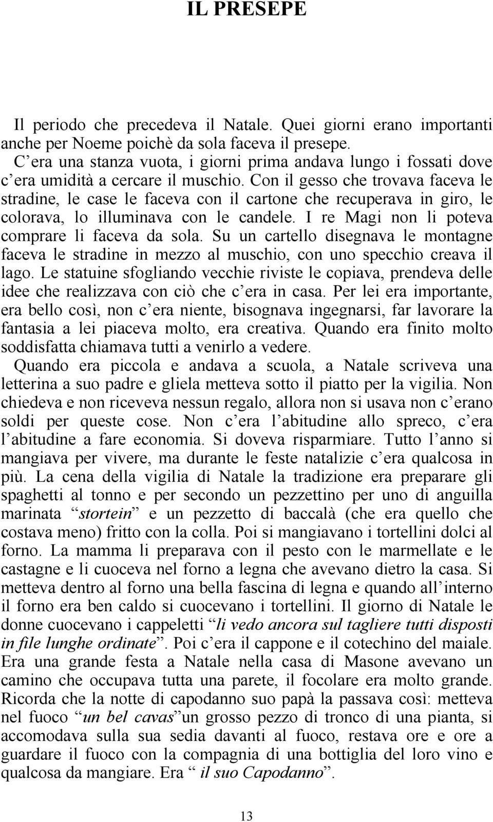 Con il gesso che trovava faceva le stradine, le case le faceva con il cartone che recuperava in giro, le colorava, lo illuminava con le candele. I re Magi non li poteva comprare li faceva da sola.