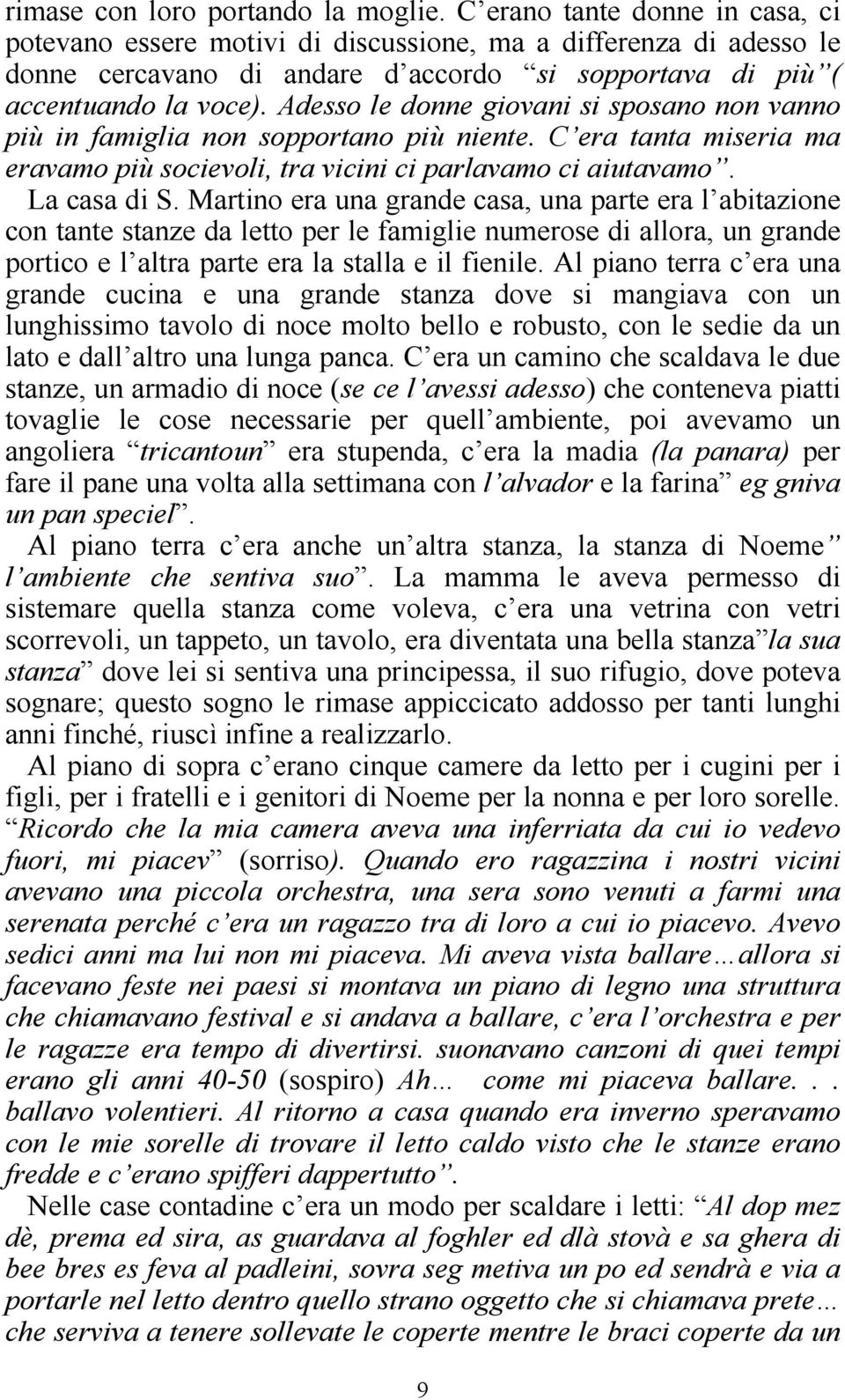 Adesso le donne giovani si sposano non vanno più in famiglia non sopportano più niente. C era tanta miseria ma eravamo più socievoli, tra vicini ci parlavamo ci aiutavamo. La casa di S.