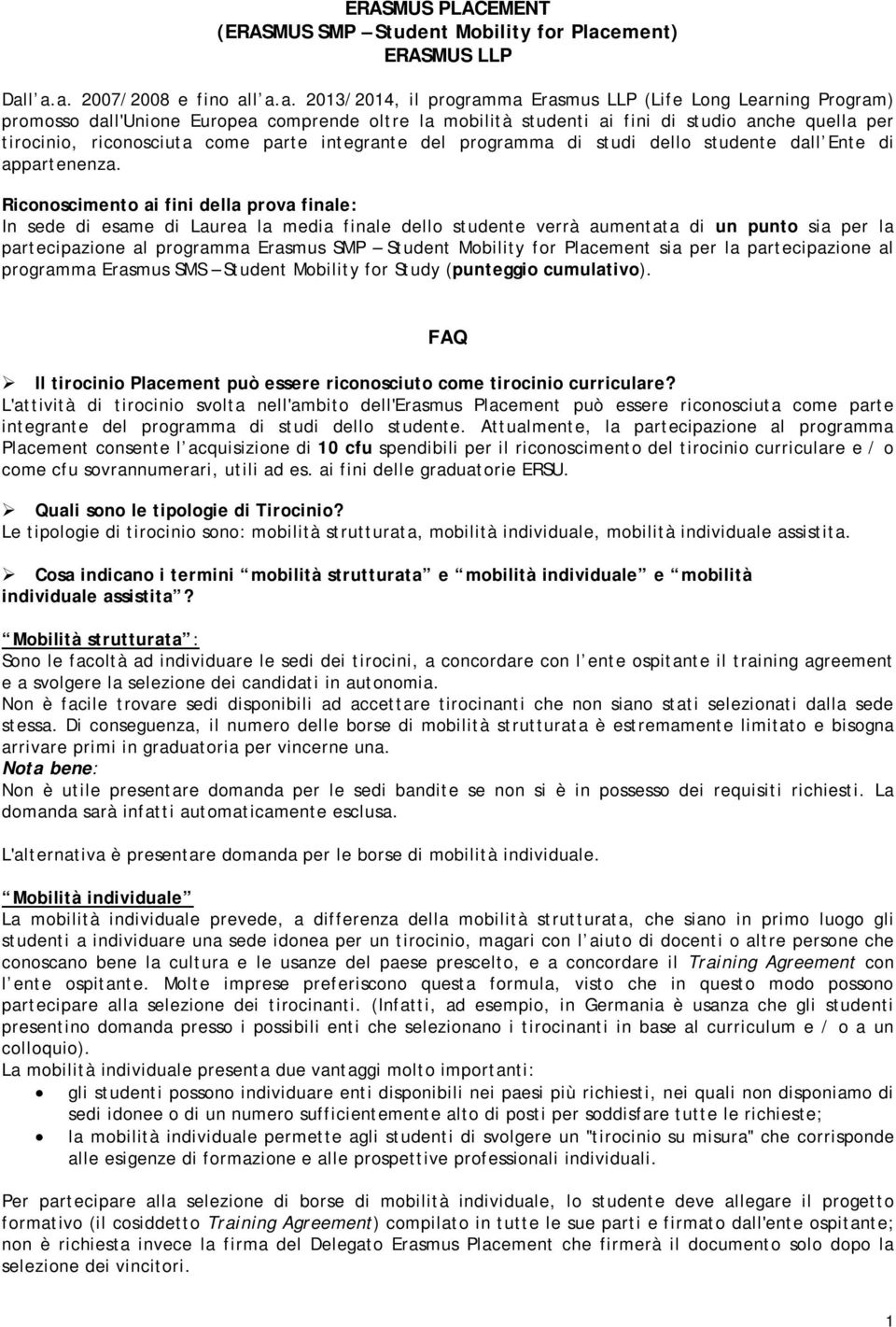 l a.a. 2007/2008 e fino all a.a. 2013/2014, il programma Erasmus LLP (Life Long Learning Program) promosso dall'unione Europea comprende oltre la mobilità studenti ai fini di studio anche quella per