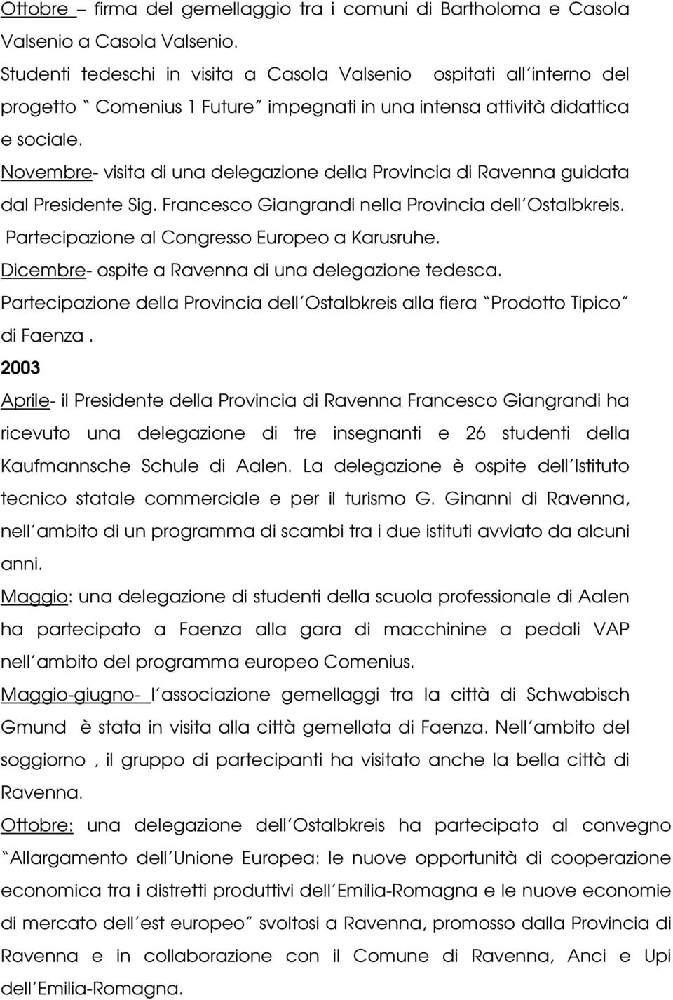 Novembre- visita di una delegazione della Provincia di Ravenna guidata dal Presidente Sig. Francesco Giangrandi nella Provincia dell Ostalbkreis. Partecipazione al Congresso Europeo a Karusruhe.