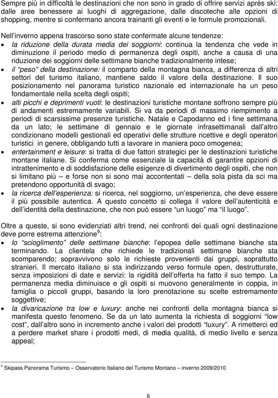 Nell inverno appena trascorso sono state confermate alcune tendenze: la riduzione della durata media dei soggiorni: continua la tendenza che vede in diminuzione il periodo medio di permanenza degli