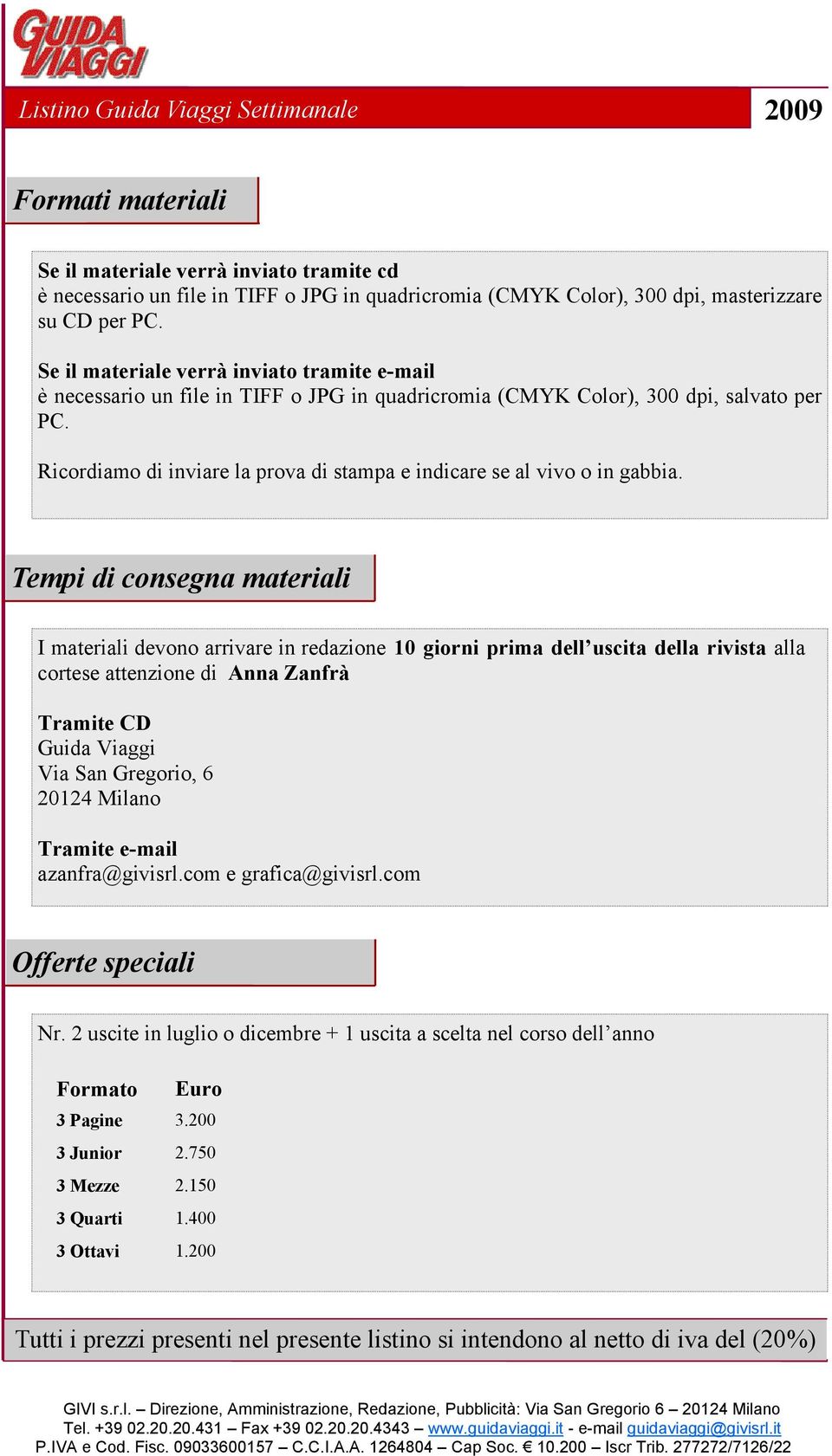 Ricordiamo di inviare la prova di stampa e indicare se al vivo o in gabbia.