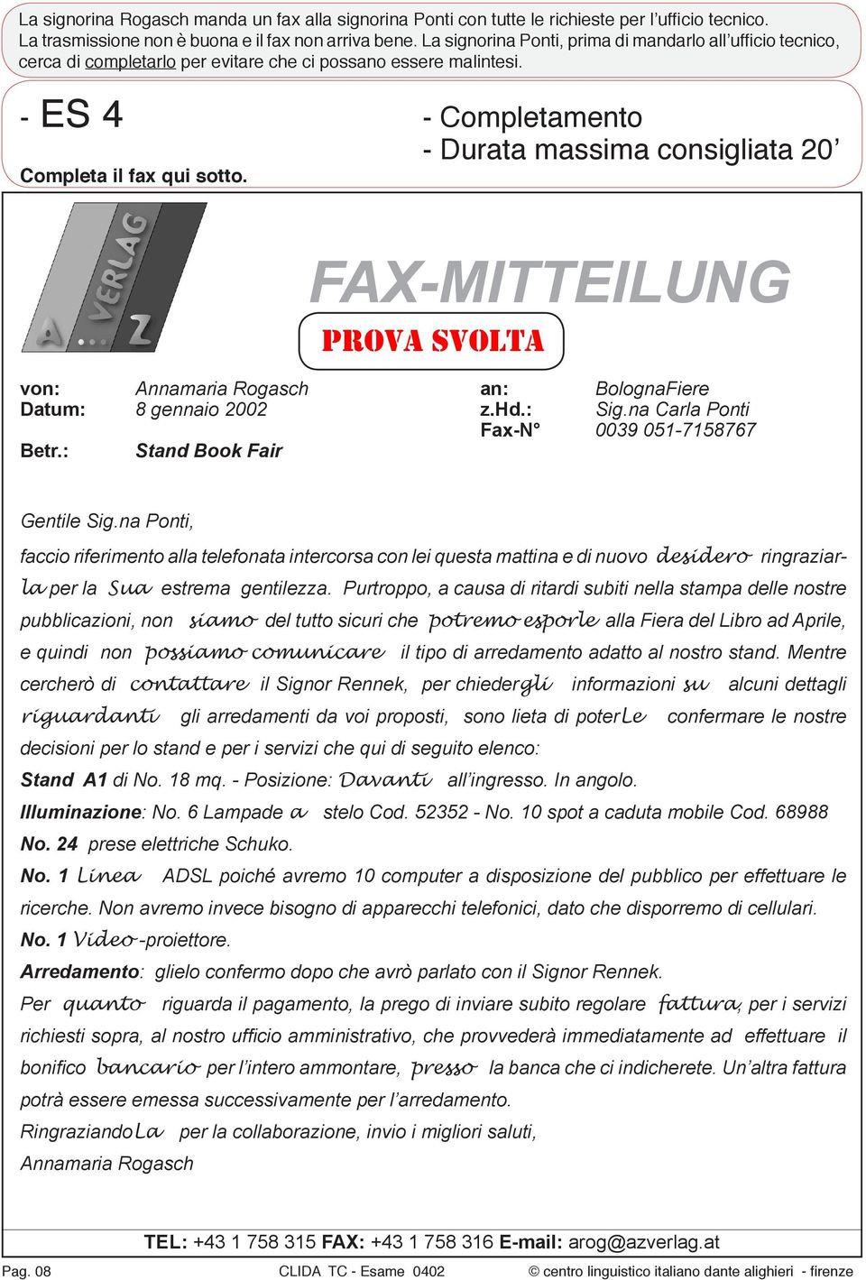 - ES 4 - Completamento - Durata massima consigliata 20ʼ Completa il fax qui sotto. FAX-MITTEILUNG prova svolta von: Annamaria Rogasch an: BolognaFiere Datum: 8 gennaio 2002 z.hd.: Sig.