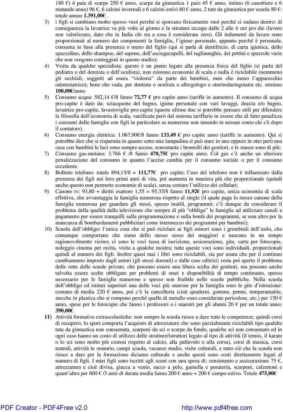 3) i figli si cambiano molto spesso vuoi perché si sporcano fisicamente vuoi perché ci sudano dentro: di conseguenza la lavatrice va più volte al giorno e la stiratura occupa dalle 2 alle 4 ore pro