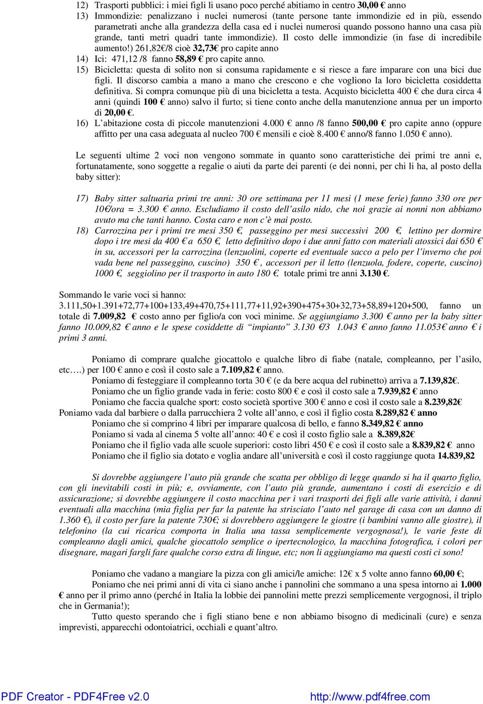 ) 261,82 /8 cioè 32,73 pro capite anno 14) Ici: 471,12 /8 fanno 58,89 pro capite anno. 15) Bicicletta: questa di solito non si consuma rapidamente e si riesce a fare imparare con una bici due figli.