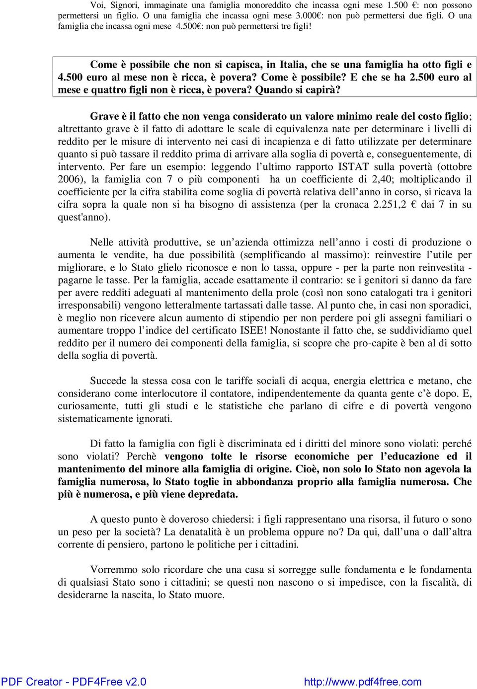 500 euro al mese non è ricca, è povera? Come è possibile? E che se ha 2.500 euro al mese e quattro figli non è ricca, è povera? Quando si capirà?