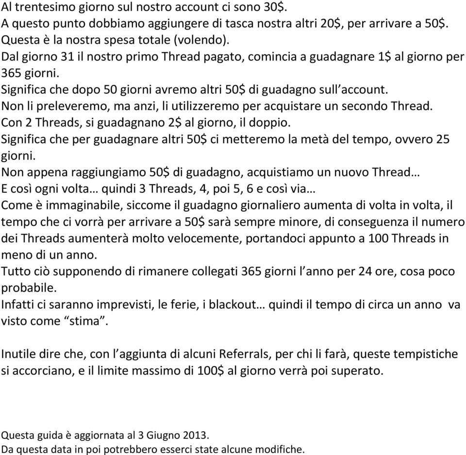 Non li preleveremo, ma anzi, li utilizzeremo per acquistare un secondo Thread. Con 2 Threads, si guadagnano 2$ al giorno, il doppio.