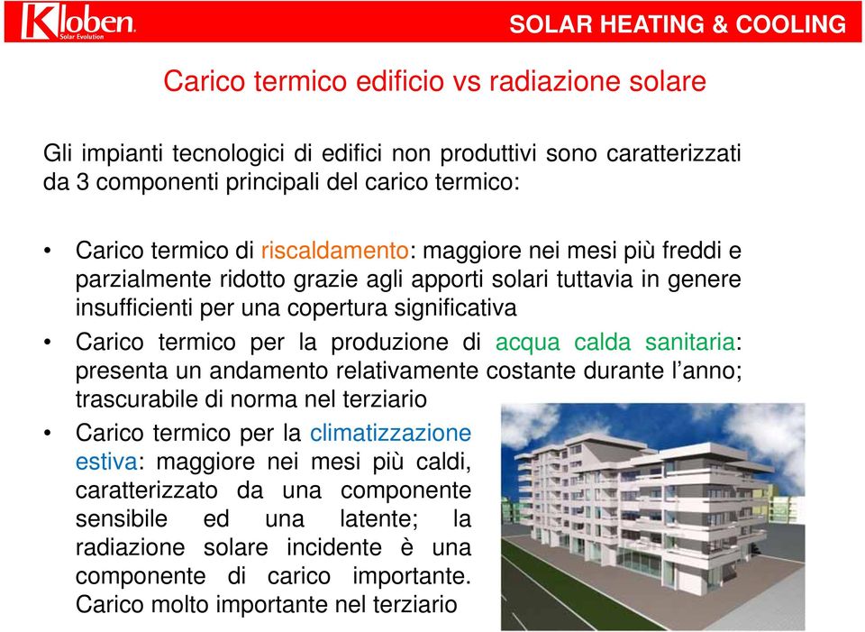 termico per la produzione di acqua calda sanitaria: presenta un andamento relativamente costante durante l anno; trascurabile di norma nel terziario Carico termico per la climatizzazione