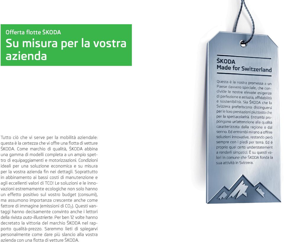 Condizioni ideali per una soluzione economica e su misura per la vostra azienda fin nei dettagli. Soprattutto in abbinamento ai bassi costi di manutenzione e agli eccellenti valori di TCO!