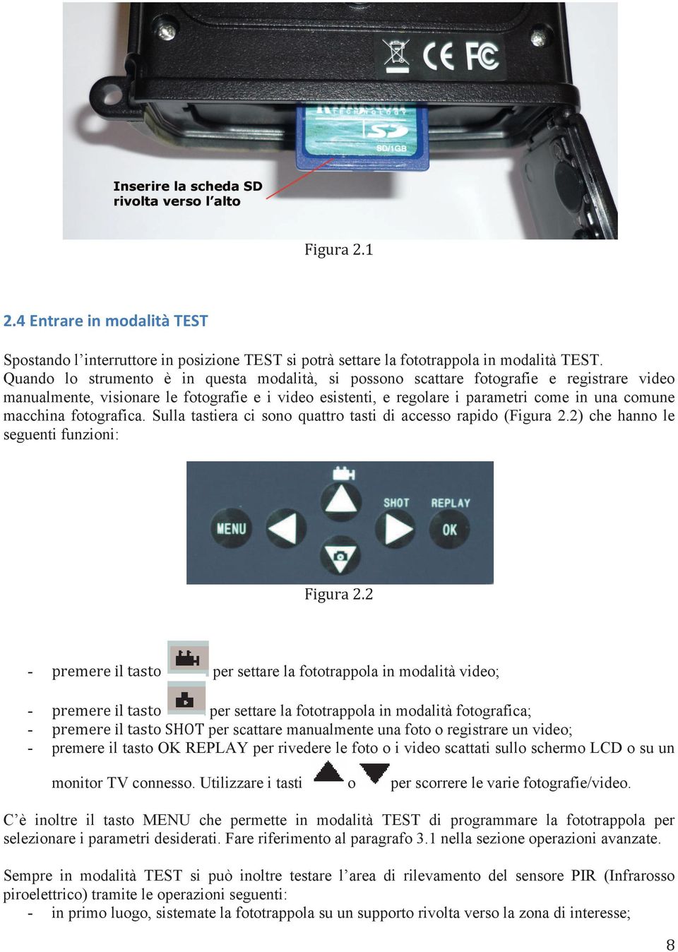 macchina fotografica. Sulla tastiera ci sono quattro tasti di accesso rapido (Figura 2.2 che hanno le seguenti funzioni:?