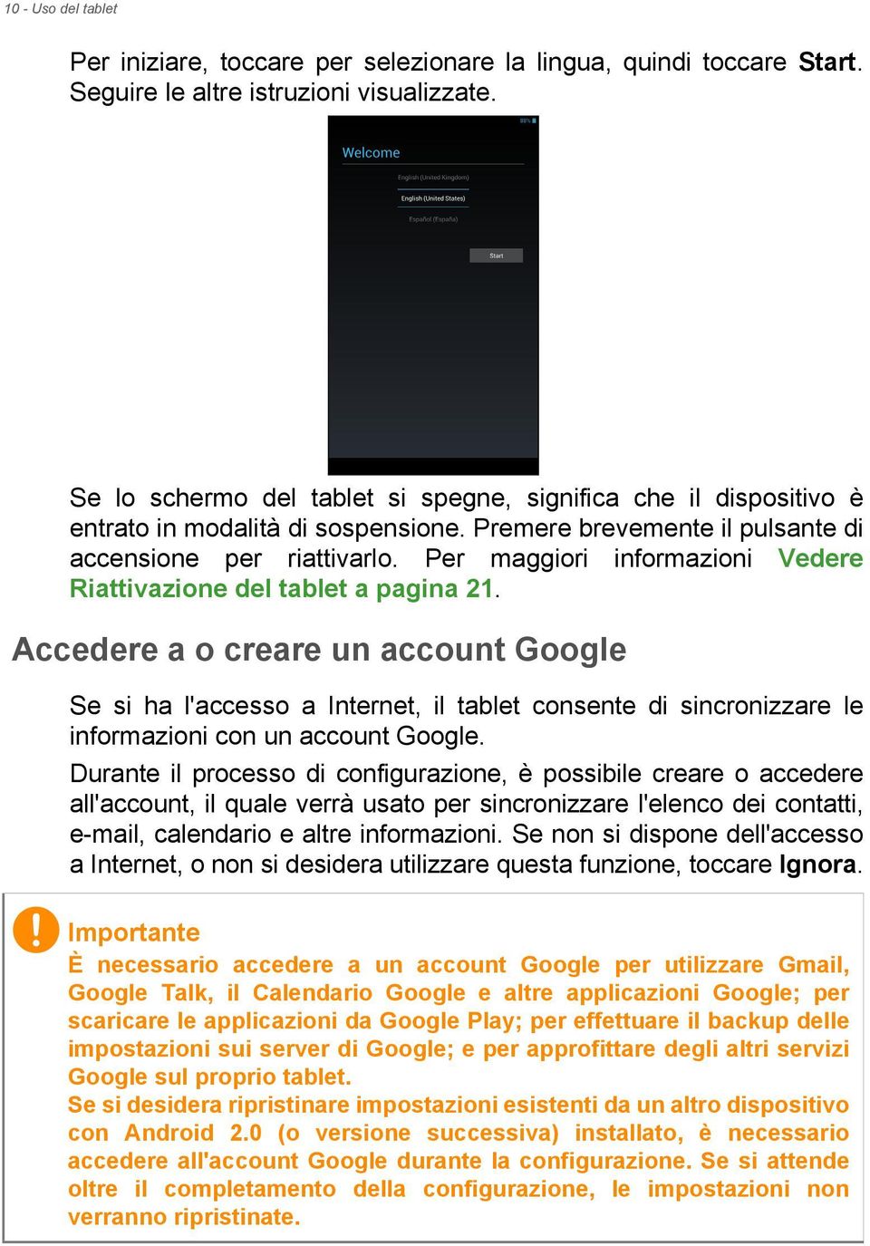 Per maggiori informazioni Vedere Riattivazione del tablet a pagina 21.