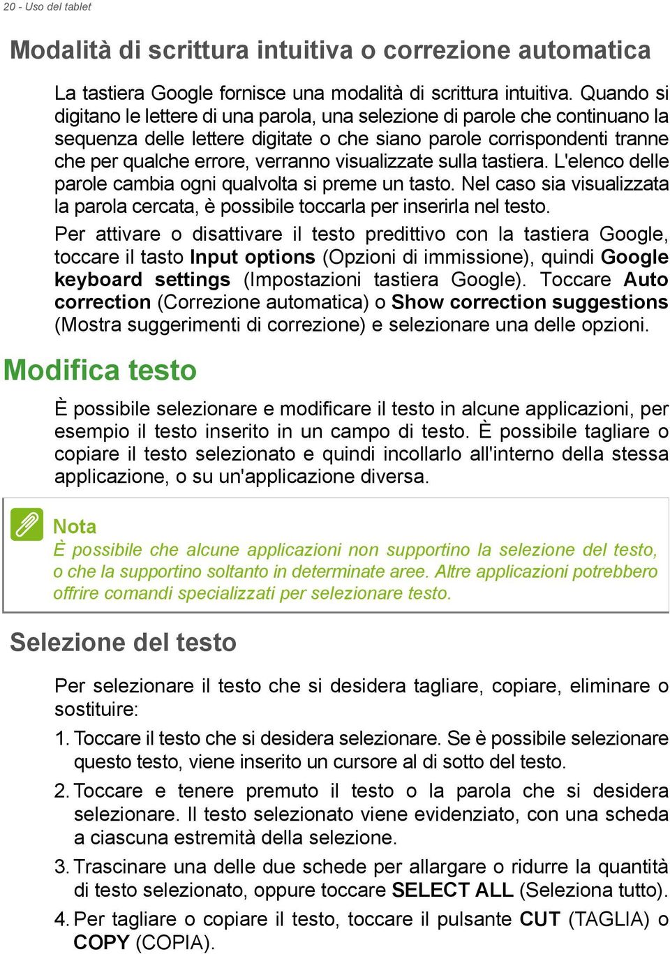 visualizzate sulla tastiera. L'elenco delle parole cambia ogni qualvolta si preme un tasto. Nel caso sia visualizzata la parola cercata, è possibile toccarla per inserirla nel testo.