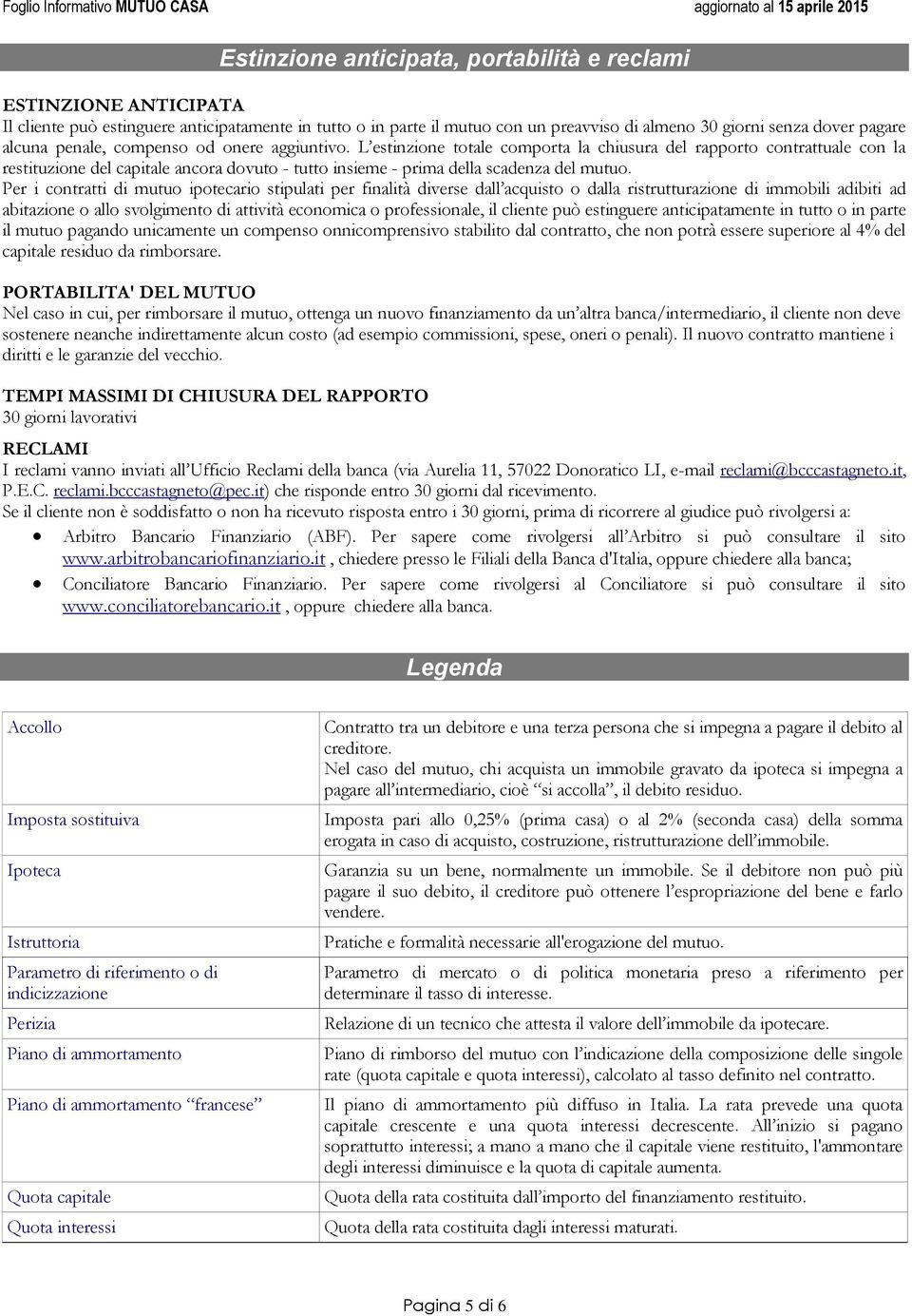 L estinzione totale comporta la chiusura del rapporto contrattuale con la restituzione del capitale ancora dovuto - tutto insieme - prima della scadenza del mutuo.