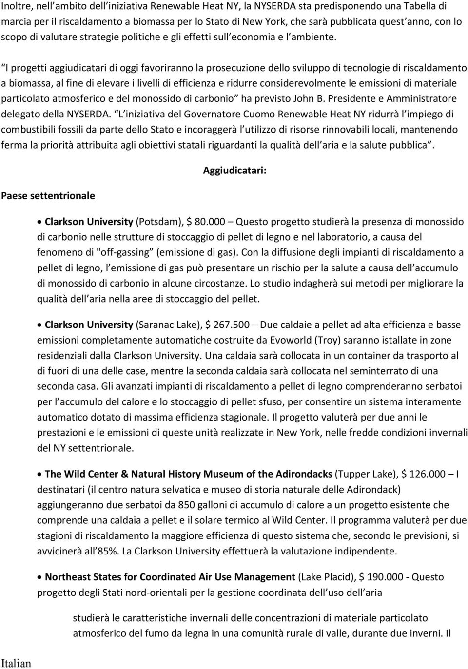 I progetti aggiudicatari di oggi favoriranno la prosecuzione dello sviluppo di tecnologie di riscaldamento a biomassa, al fine di elevare i livelli di efficienza e ridurre considerevolmente le