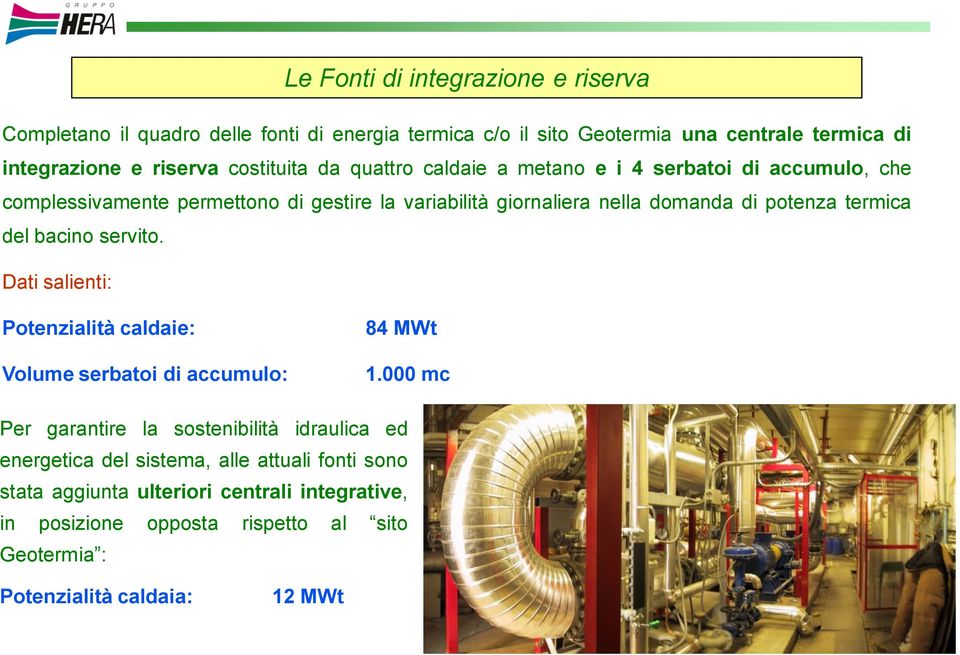 termica del bacino servito. Dati salienti: Potenzialità caldaie: Volume serbatoi di accumulo: 84 MWt 1.