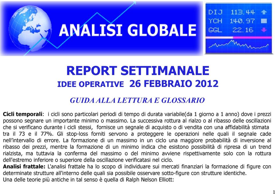 La successiva rottura al rialzo o al ribasso delle oscillazioni che si verificano durante i cicli stessi, fornisce un segnale di acquisto o di vendita con una affidabilità stimata tra il 73 e il 77%.