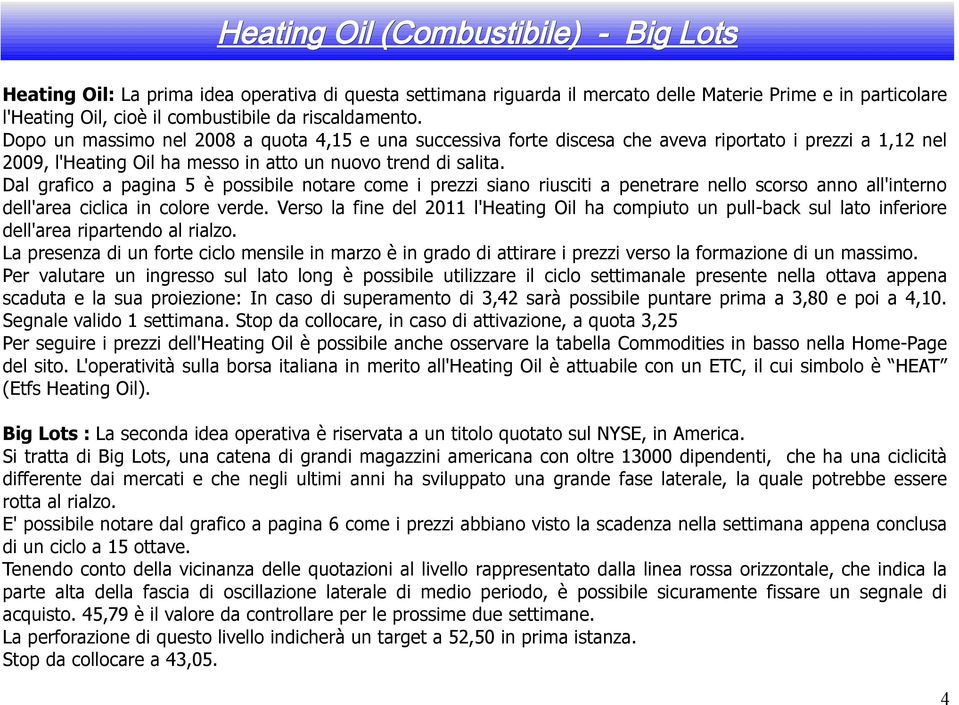 Dal grafico a pagina 5 è possibile notare come i prezzi siano riusciti a penetrare nello scorso anno all'interno dell'area ciclica in colore verde.