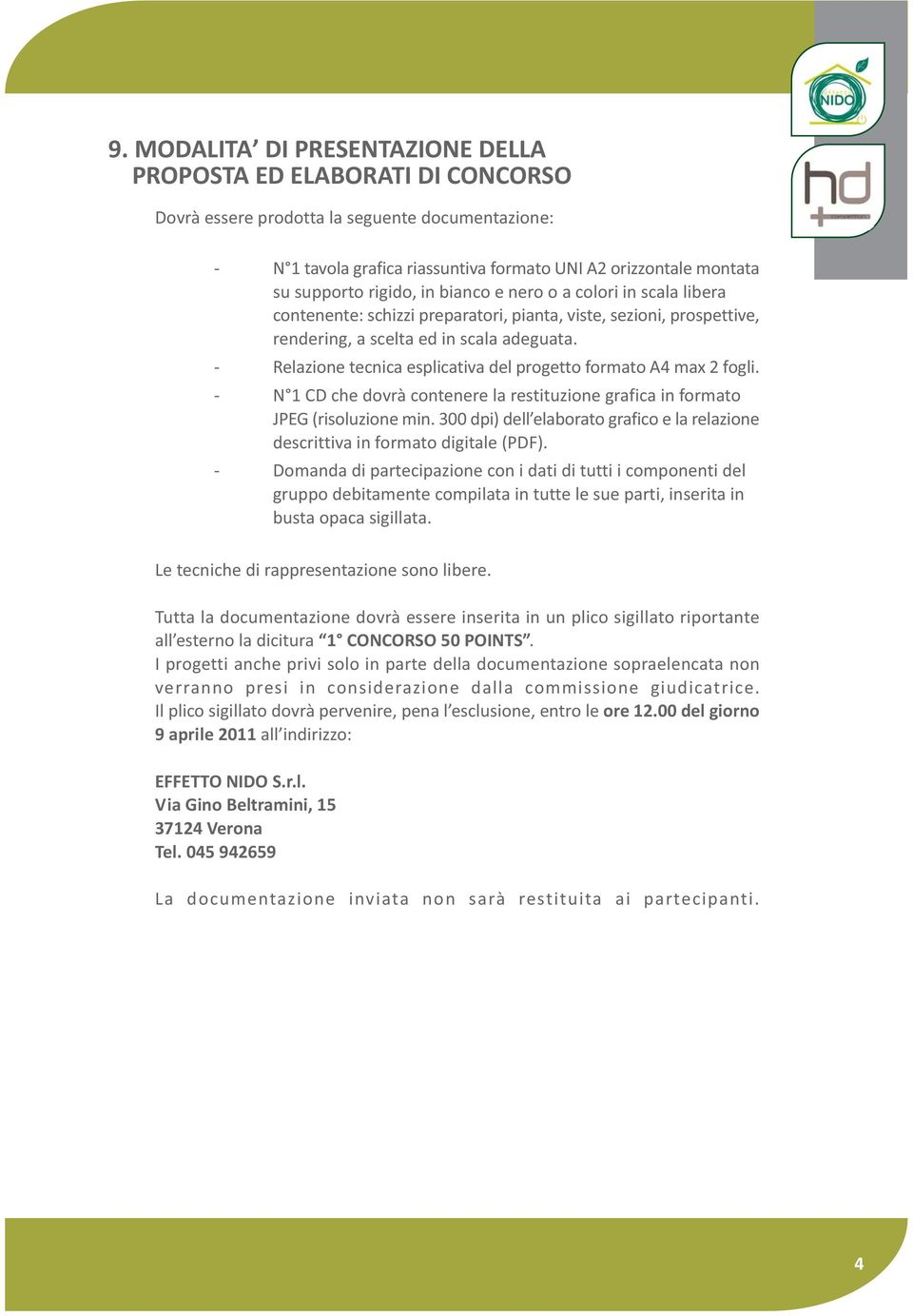 - Relazione tecnica esplicativa del progetto formato A4 max 2 fogli. - N 1 CD che dovrà contenere la restituzione grafica in formato JPEG (risoluzione min.