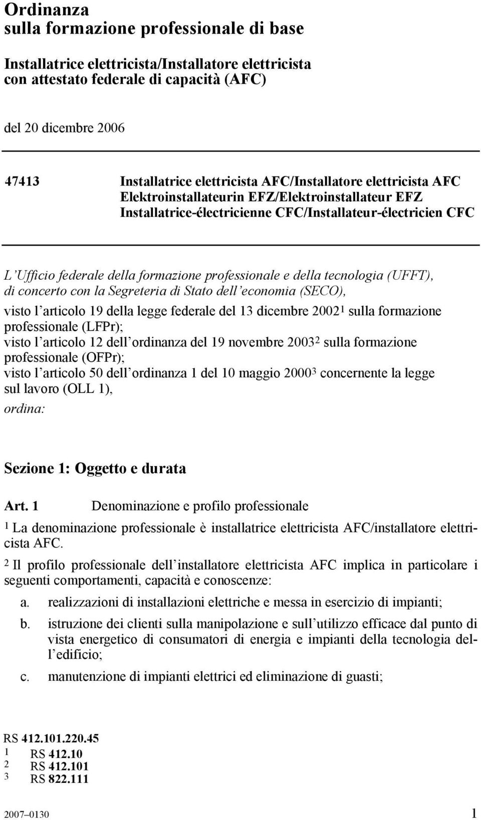 Stato dell economia (SECO), visto l articolo 19 della legge federale del 13 dicembre 2002 1 sulla formazione professionale (LFPr); visto l articolo 12 dell ordinanza del 19 novembre 2003 2 sulla