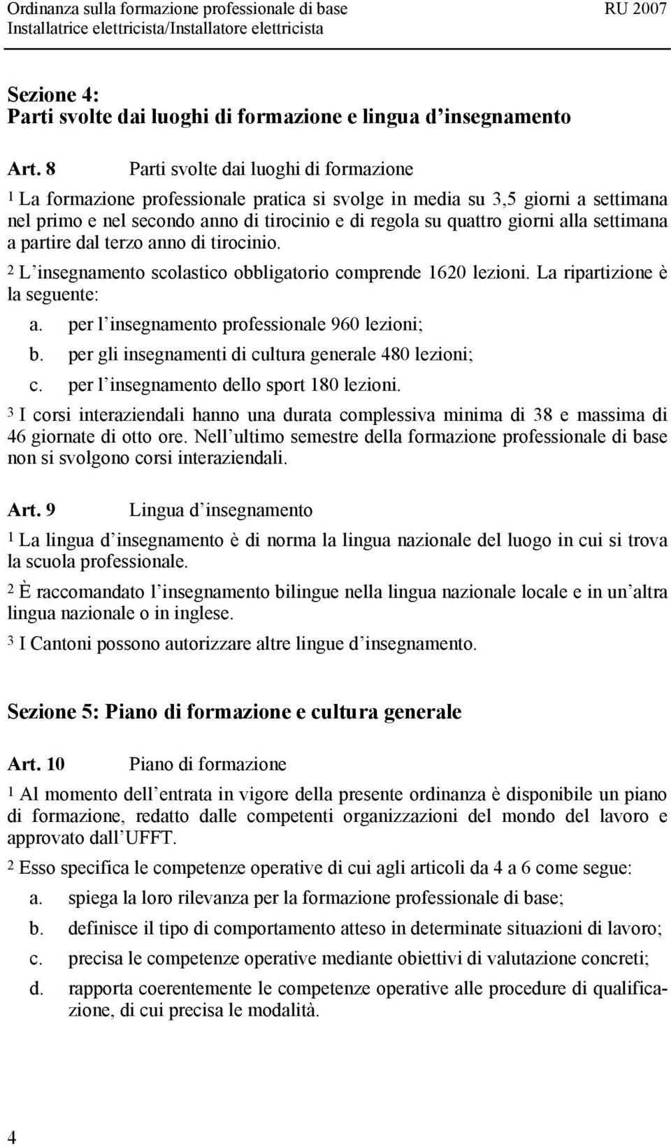 settimana a partire dal terzo anno di tirocinio. 2 L insegnamento scolastico obbligatorio comprende 1620 lezioni. La ripartizione è la seguente: a. per l insegnamento professionale 960 lezioni; b.