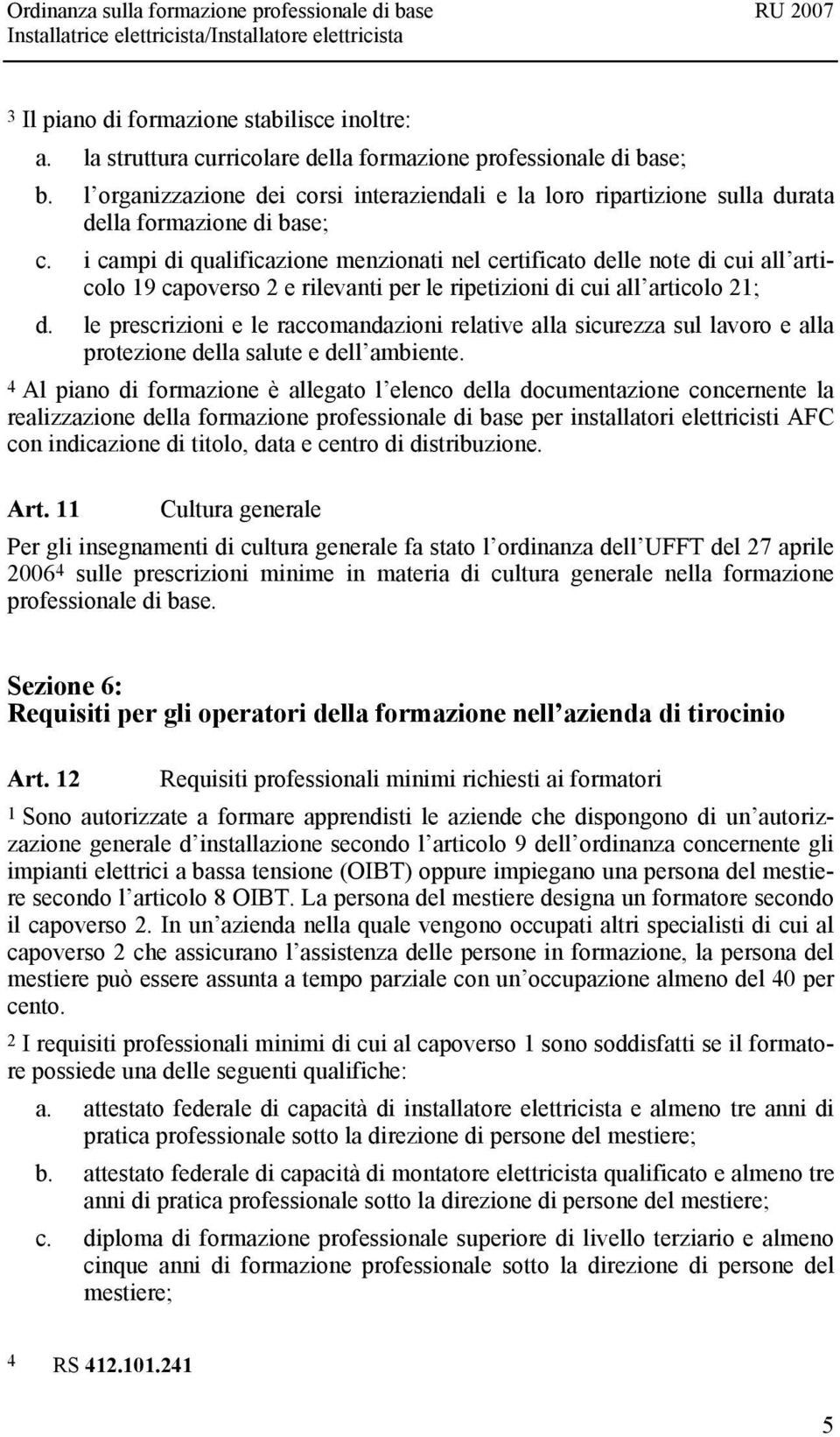 i campi di qualificazione menzionati nel certificato delle note di cui all articolo 19 capoverso 2 e rilevanti per le ripetizioni di cui all articolo 21; d.