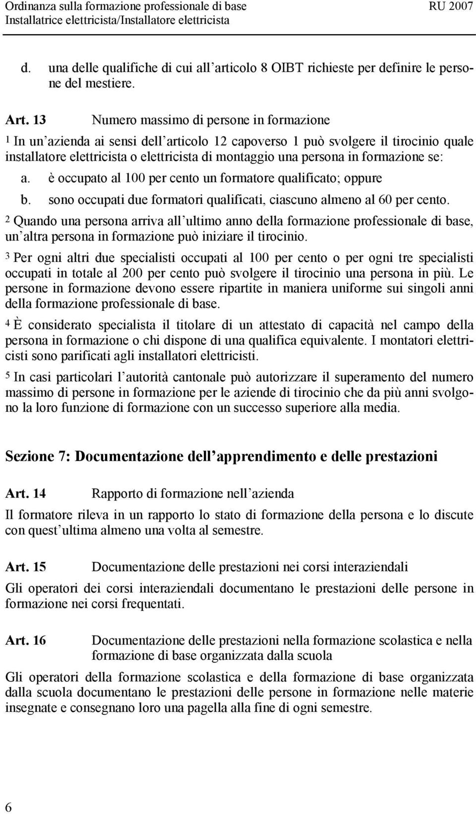 formazione se: a. è occupato al 100 per cento un formatore qualificato; oppure b. sono occupati due formatori qualificati, ciascuno almeno al 60 per cento.