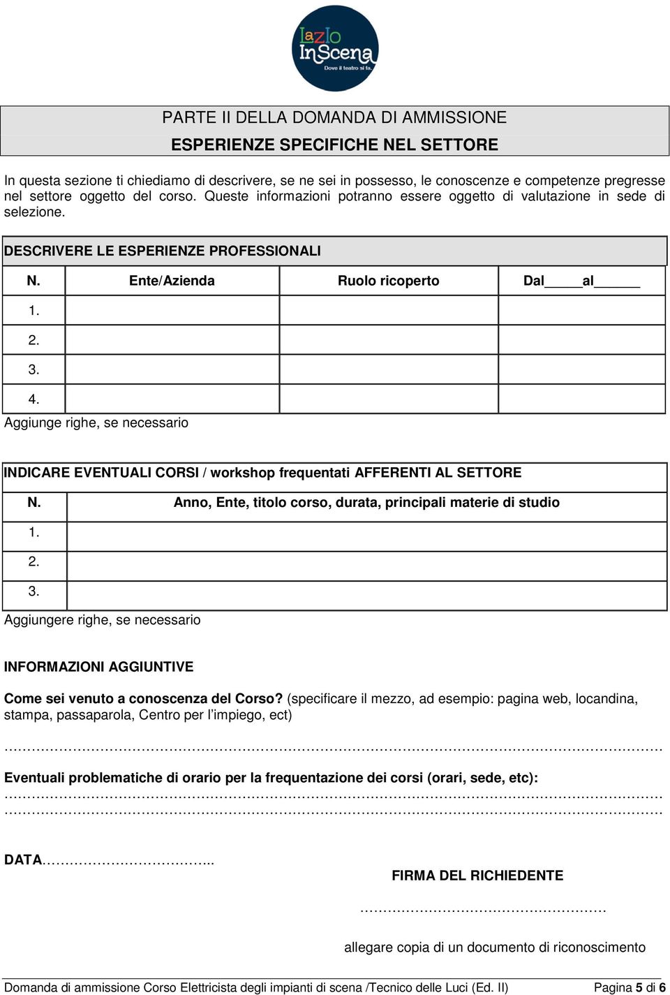 Aggiunge righe, se necessario INDICARE EVENTUALI CORSI / workshop frequentati AFFERENTI AL SETTORE N. Anno, Ente, titolo corso, durata, principali materie di studio 1. 2. 3.