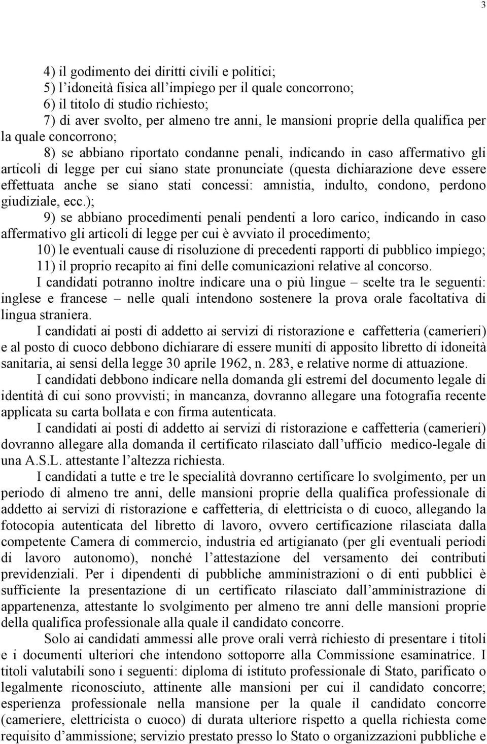 effettuata anche se siano stati concessi: amnistia, indulto, condono, perdono giudiziale, ecc.