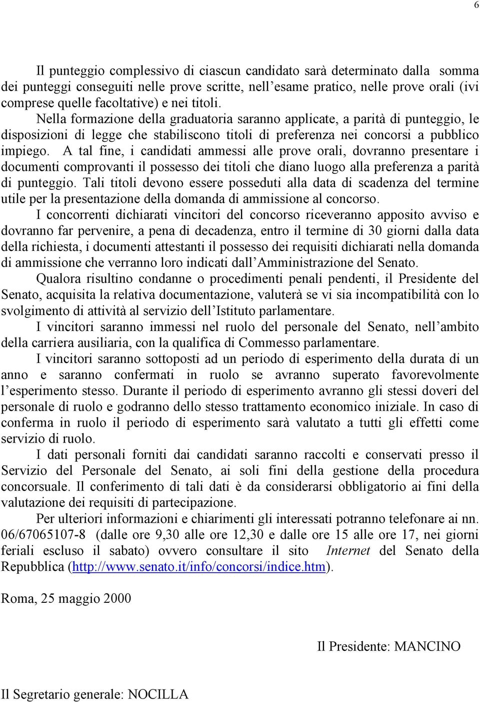 A tal fine, i candidati ammessi alle prove orali, dovranno presentare i documenti comprovanti il possesso dei titoli che diano luogo alla preferenza a parità di punteggio.