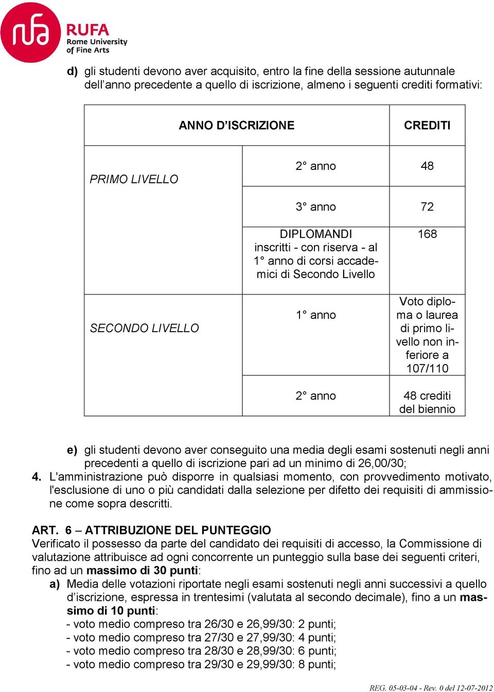 anno 48 crediti del biennio e) gli studenti devono aver conseguito una media degli esami sostenuti negli anni precedenti a quello di iscrizione pari ad un minimo di 26,00/30; 4.