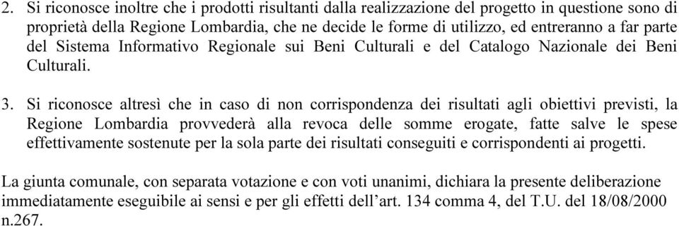 Si riconosce altresì che in caso di non corrispondenza dei risultati agli obiettivi previsti, la Regione Lombardia provvederà alla revoca delle somme erogate, fatte salve le spese effettivamente