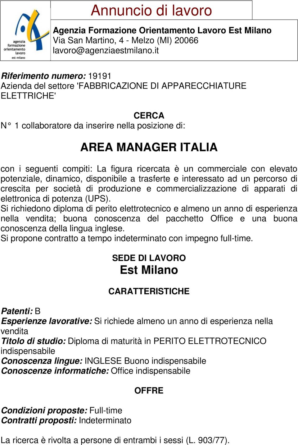 Si richiedono diploma di perito elettrotecnico e almeno un anno di esperienza nella vendita; buona conoscenza del pacchetto Office e una buona conoscenza della lingua inglese.