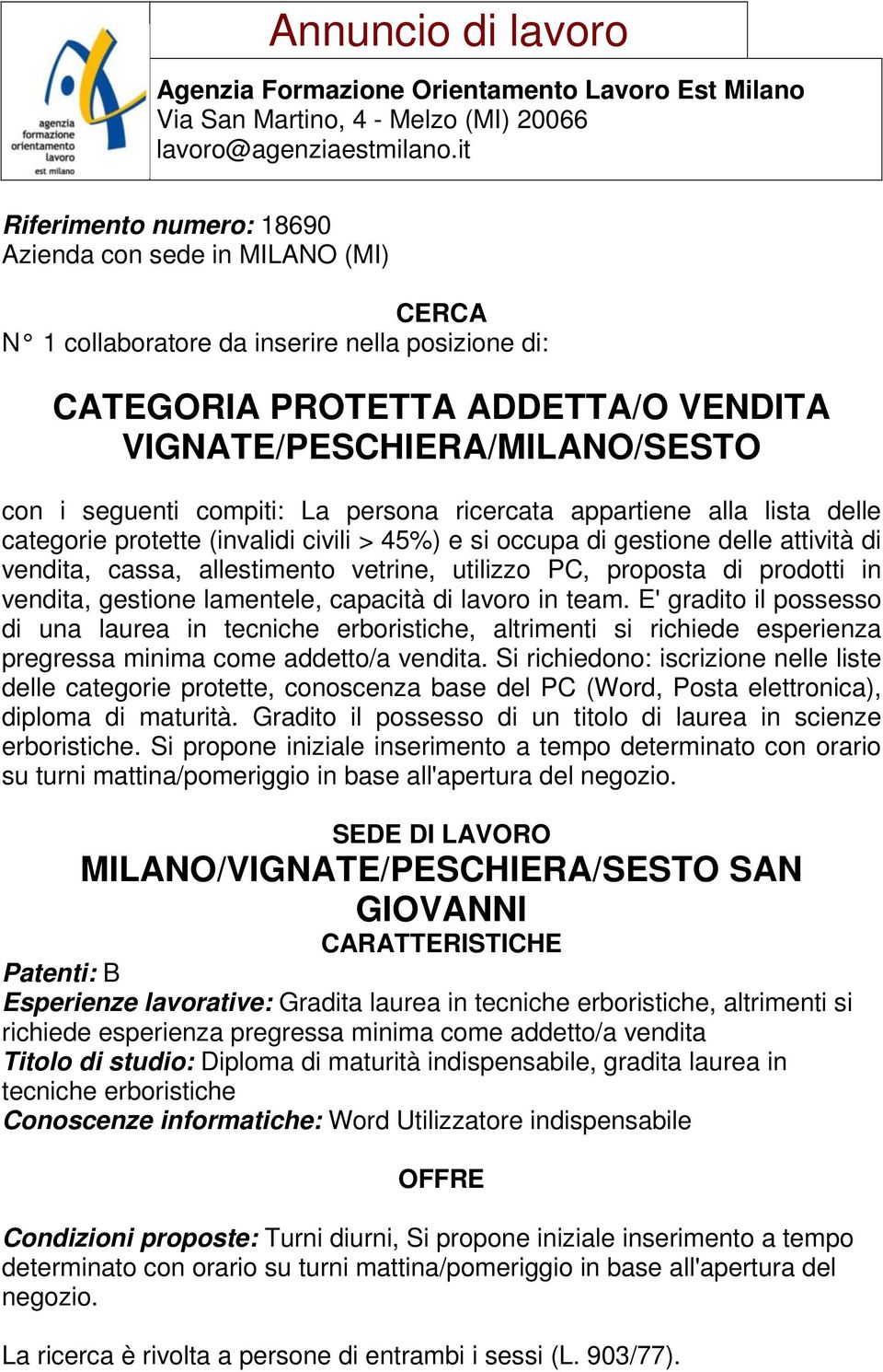 di lavoro in team. E' gradito il possesso di una laurea in tecniche erboristiche, altrimenti si richiede esperienza pregressa minima come addetto/a vendita.