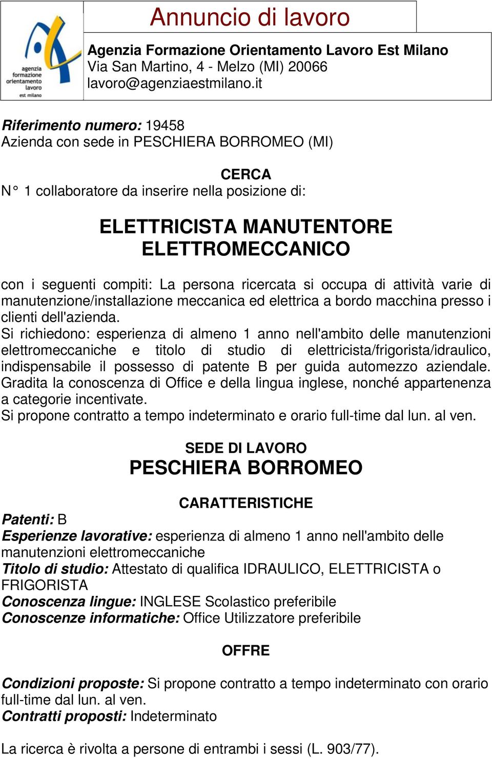 Si richiedono: esperienza di almeno 1 anno nell'ambito delle manutenzioni elettromeccaniche e titolo di studio di elettricista/frigorista/idraulico, indispensabile il possesso di patente B per guida