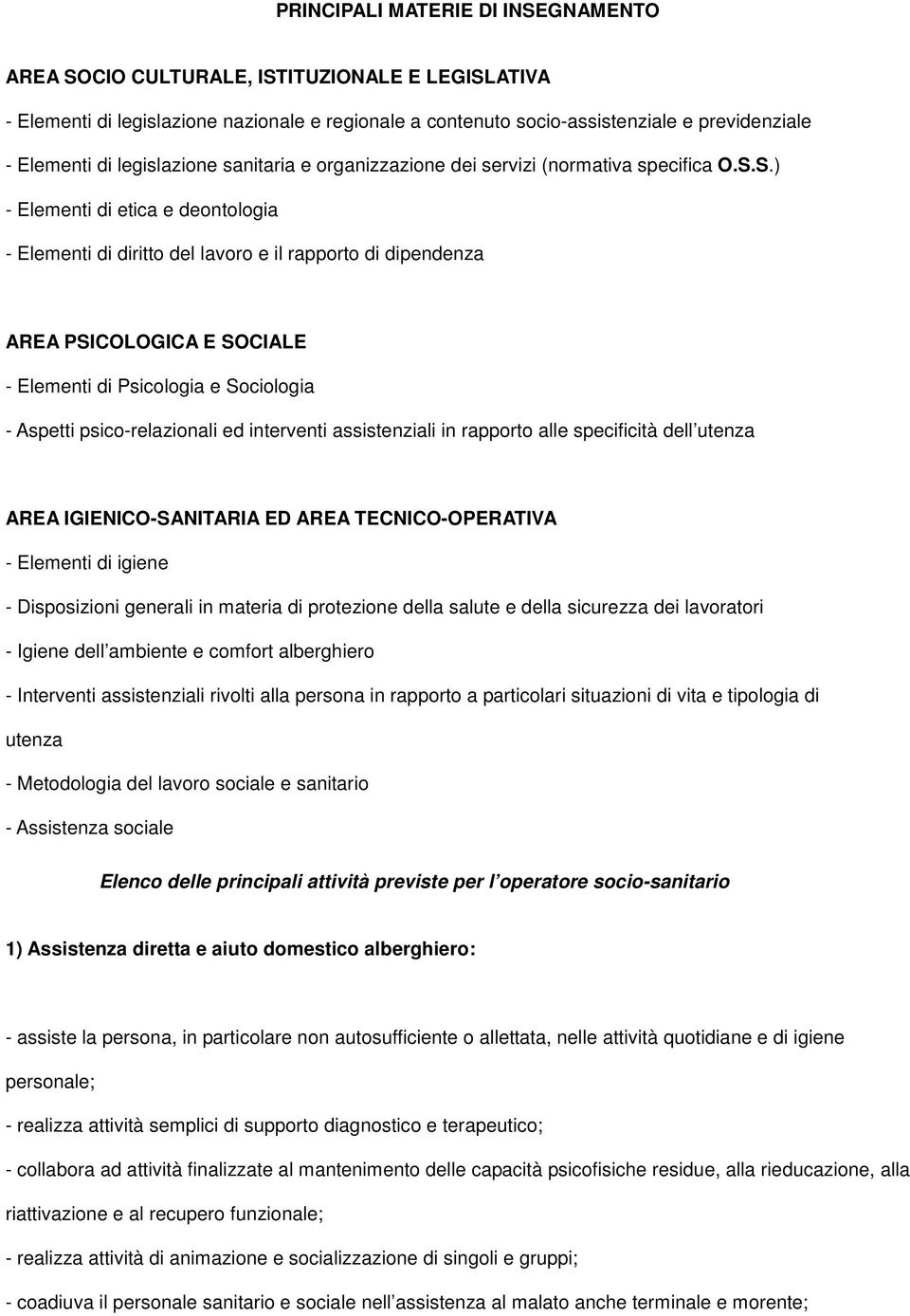 S.) - Elementi di etica e deontologia - Elementi di diritto del lavoro e il rapporto di dipendenza AREA PSICOLOGICA E SOCIALE - Elementi di Psicologia e Sociologia - Aspetti psico-relazionali ed