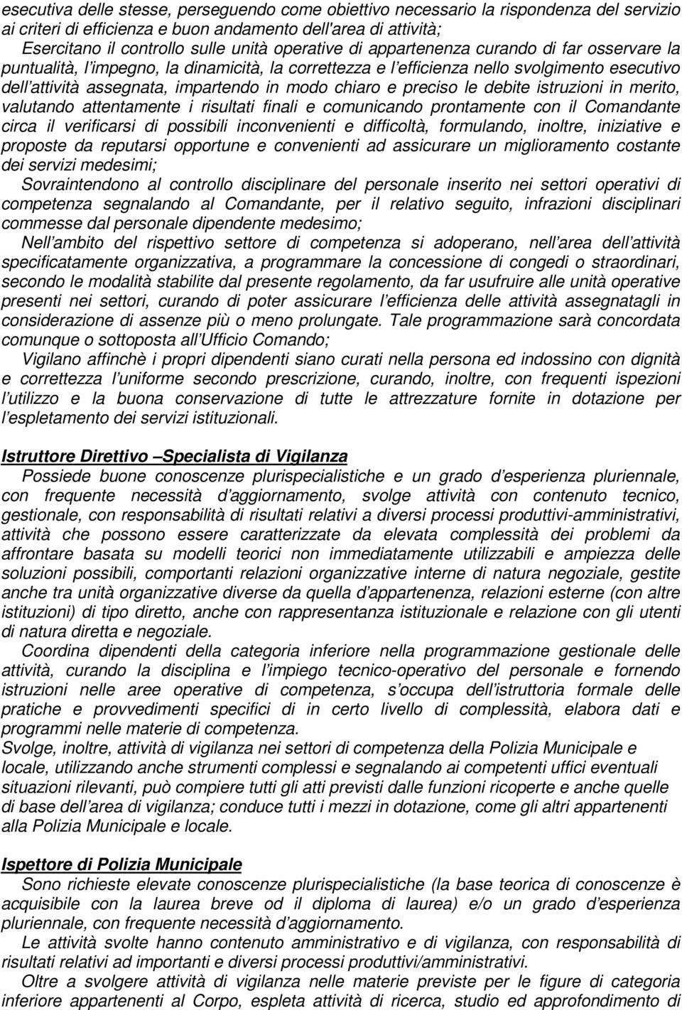 chiaro e preciso le debite istruzioni in merito, valutando attentamente i risultati finali e comunicando prontamente con il Comandante circa il verificarsi di possibili inconvenienti e difficoltà,