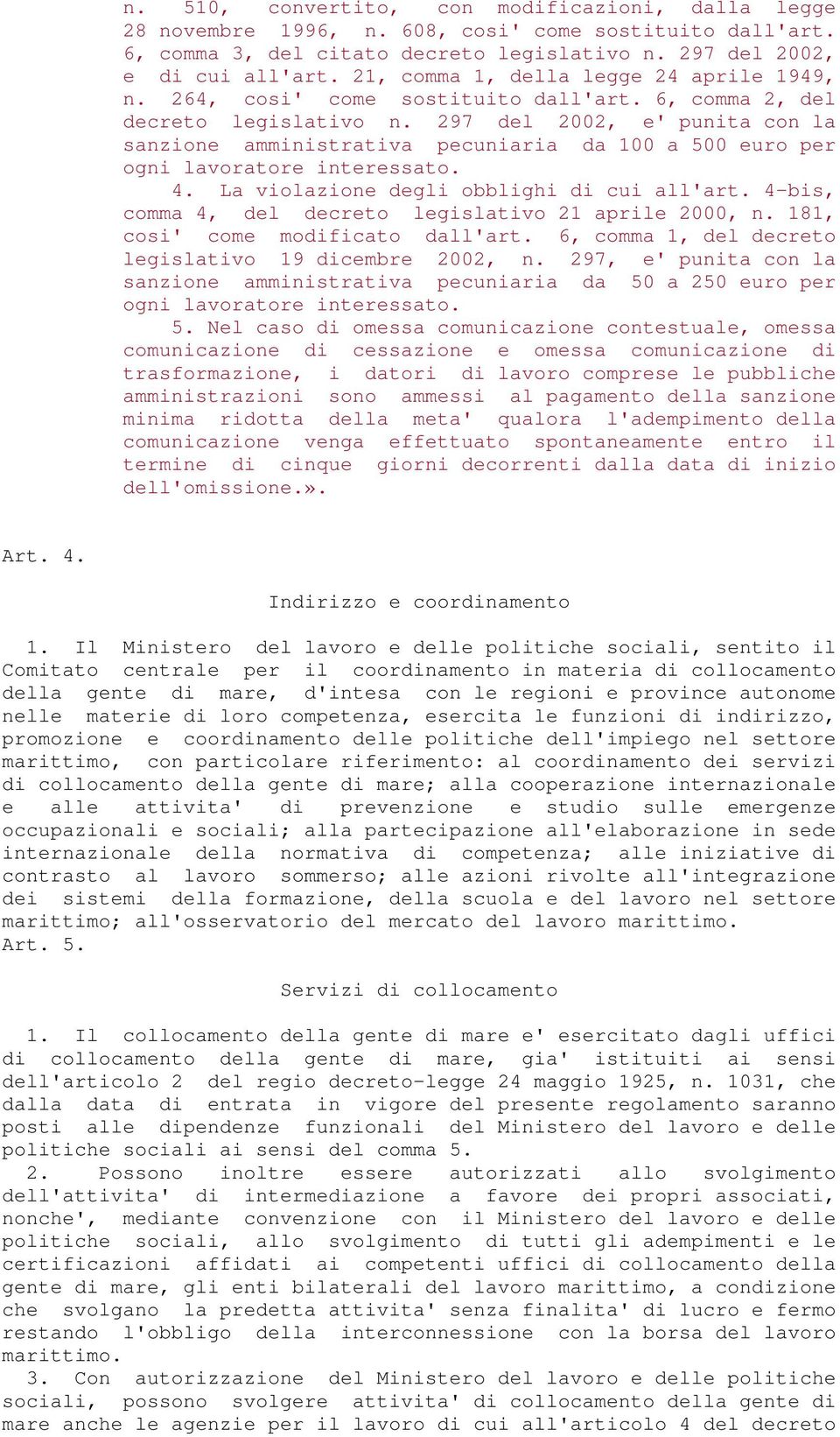 297 del 2002, e' punita con la sanzione amministrativa pecuniaria da 100 a 500 euro per ogni lavoratore interessato. 4. La violazione degli obblighi di cui all'art.