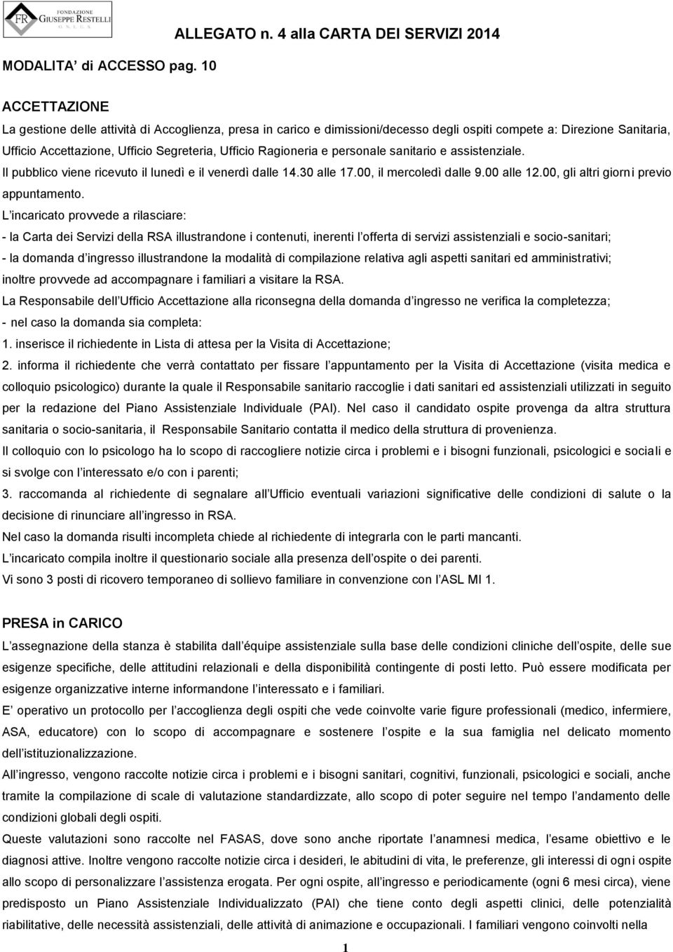 Segreteria, Ufficio Ragioneria e personale sanitario e assistenziale. Il pubblico viene ricevuto il lunedì e il venerdì dalle 14.30 alle 17.00, il mercoledì dalle 9.00 alle 12.