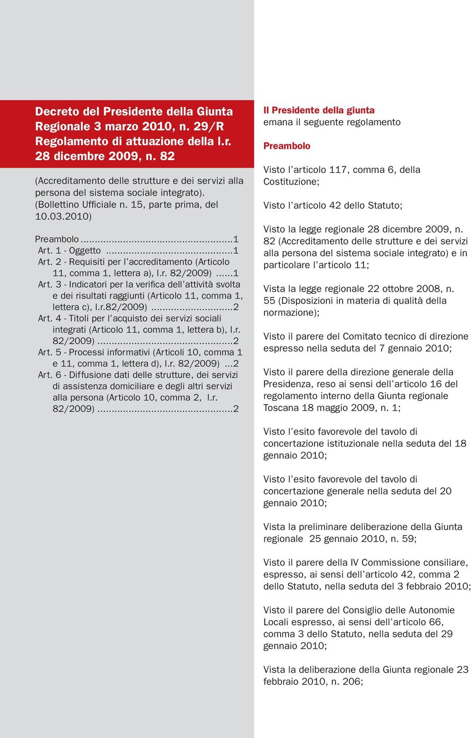 1 - Oggetto...1 Art. 2 - Requisiti per l accreditamento (Articolo 11, comma 1, lettera a), l.r. 82/2009)...1 Art. 3 - Indicatori per la verifica dell attività svolta e dei risultati raggiunti (Articolo 11, comma 1, lettera c), l.