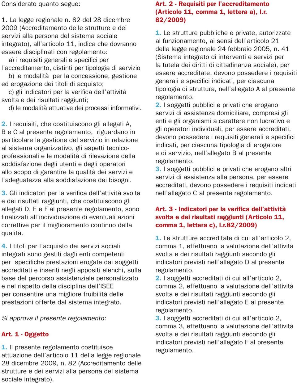 requisiti generali e specifici per l accreditamento, distinti per tipologia di servizio b) le modalità per la concessione, gestione ed erogazione dei titoli di acquisto; c) gli indicatori per la